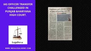 IAS Officer Transfer Challenged in Punjab &Haryana High Court